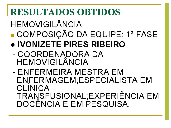 RESULTADOS OBTIDOS HEMOVIGIL NCIA n COMPOSIÇÃO DA EQUIPE: 1ª FASE ● IVONIZETE PIRES RIBEIRO RESULTADOS OBTIDOS HEMOVIGIL NCIA n COMPOSIÇÃO DA EQUIPE: 1ª FASE ● IVONIZETE PIRES RIBEIRO