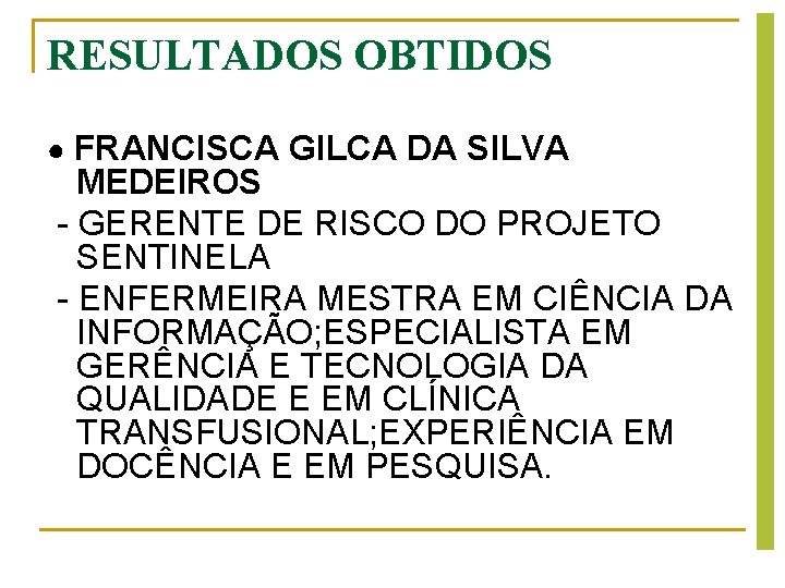 RESULTADOS OBTIDOS ● FRANCISCA GILCA DA SILVA MEDEIROS - GERENTE DE RISCO DO PROJETO RESULTADOS OBTIDOS ● FRANCISCA GILCA DA SILVA MEDEIROS - GERENTE DE RISCO DO PROJETO