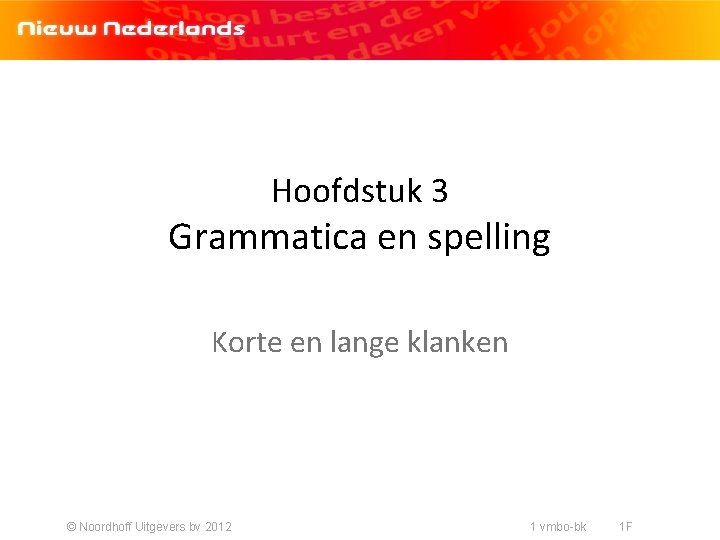 Hoofdstuk 3 Grammatica en spelling Korte en lange klanken © Noordhoff Uitgevers bv 2012