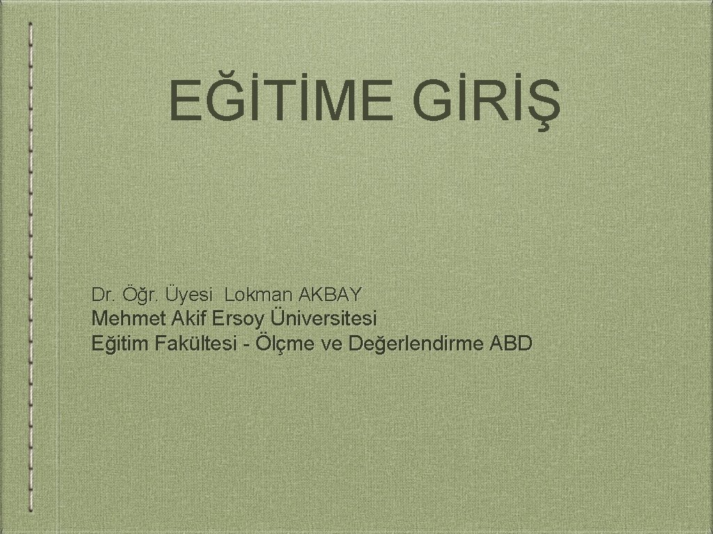 EĞİTİME GİRİŞ Dr. Öğr. Üyesi Lokman AKBAY Mehmet Akif Ersoy Üniversitesi Eğitim Fakültesi -