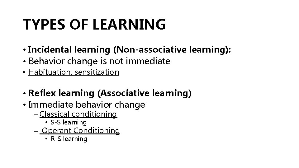 TYPES OF LEARNING • Incidental learning (Non-associative learning): • Behavior change is not immediate TYPES OF LEARNING • Incidental learning (Non-associative learning): • Behavior change is not immediate