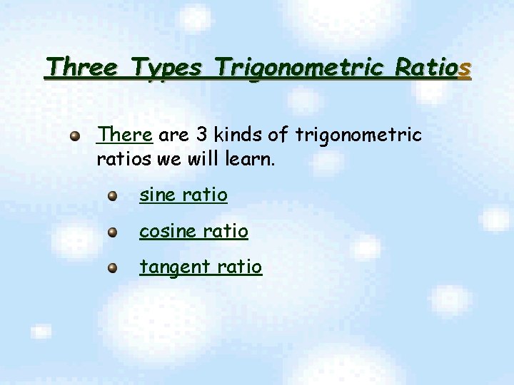 Three Types Trigonometric Ratios There are 3 kinds of trigonometric ratios we will learn.