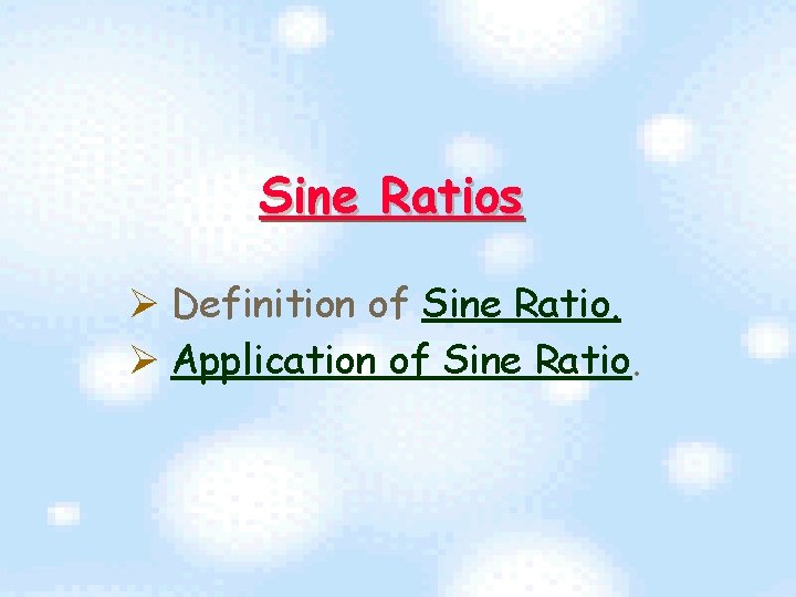 Sine Ratios Ø Definition of Sine Ratio. Ø Application of Sine Ratio. 
