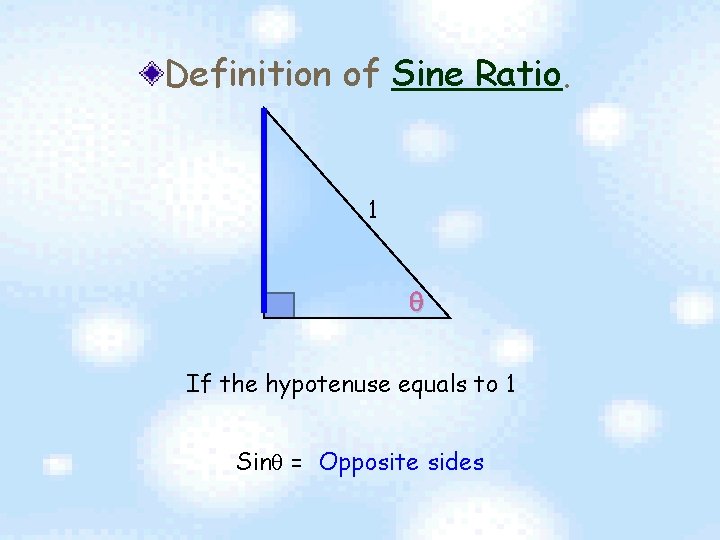 Definition of Sine Ratio. 1 If the hypotenuse equals to 1 Sin = Opposite