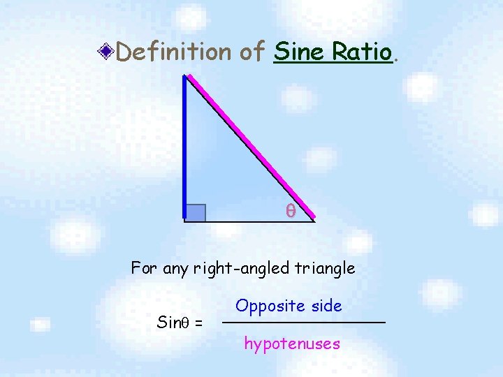 Definition of Sine Ratio. For any right-angled triangle Sin = Opposite side hypotenuses 