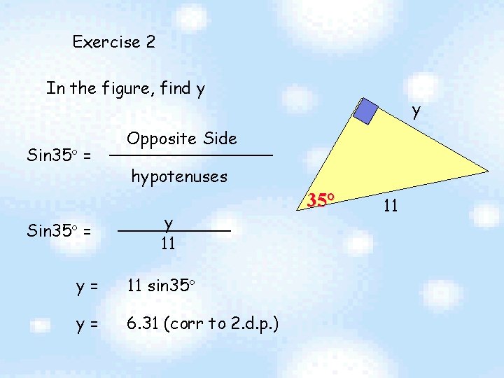 Exercise 2 In the figure, find y Sin 35 = y Opposite Side hypotenuses