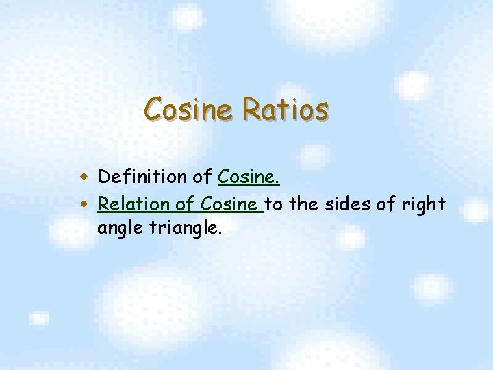 Cosine Ratios w Definition of Cosine. w Relation of Cosine to the sides of