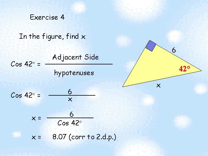 Exercise 4 In the figure, find x Cos 42 = x= x= 6 Adjacent