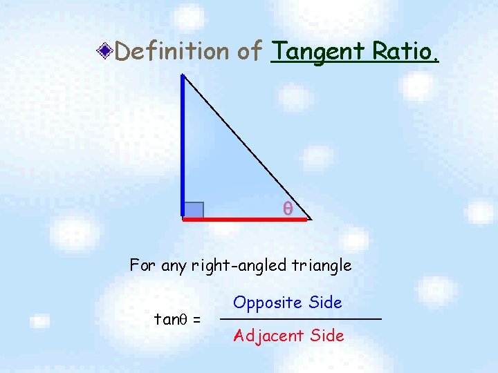 Definition of Tangent Ratio. For any right-angled triangle tan = Opposite Side Adjacent Side