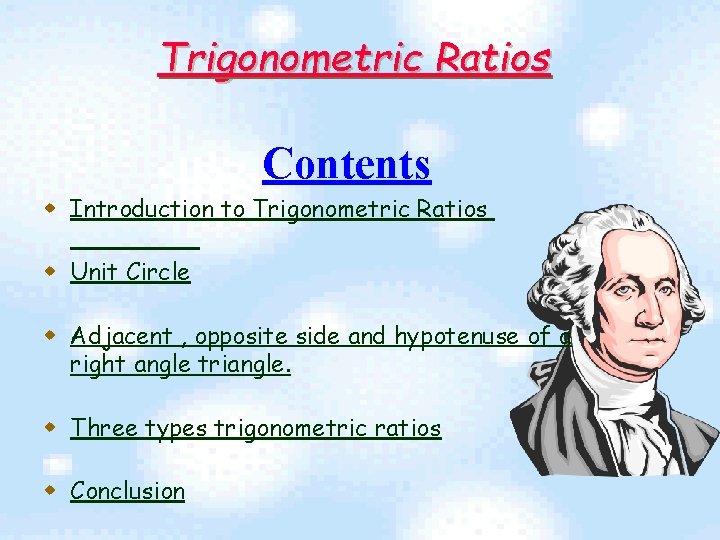 Trigonometric Ratios Contents w Introduction to Trigonometric Ratios w Unit Circle w Adjacent ,