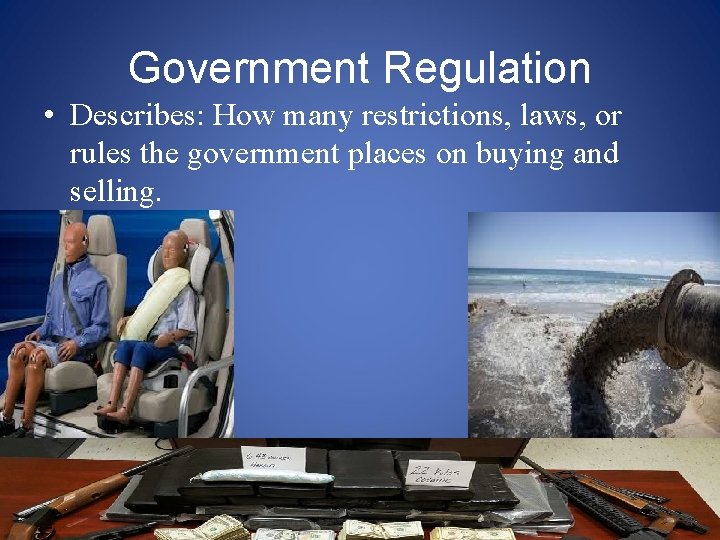 Government Regulation • Describes: How many restrictions, laws, or rules the government places on