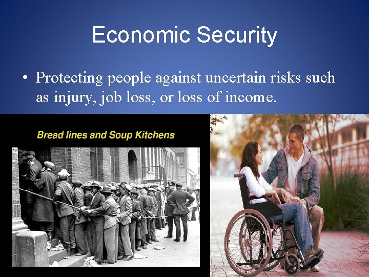 Economic Security • Protecting people against uncertain risks such as injury, job loss, or