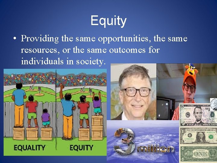 Equity • Providing the same opportunities, the same resources, or the same outcomes for