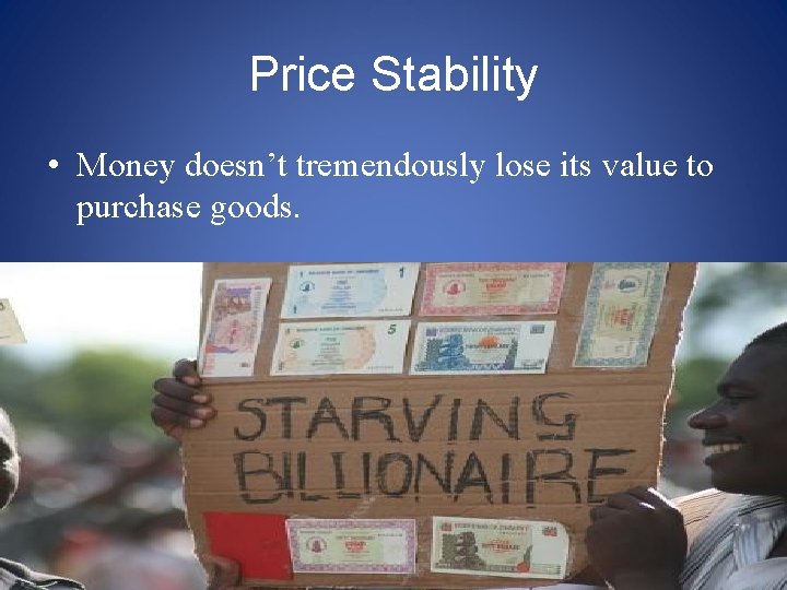 Price Stability • Money doesn’t tremendously lose its value to purchase goods. 
