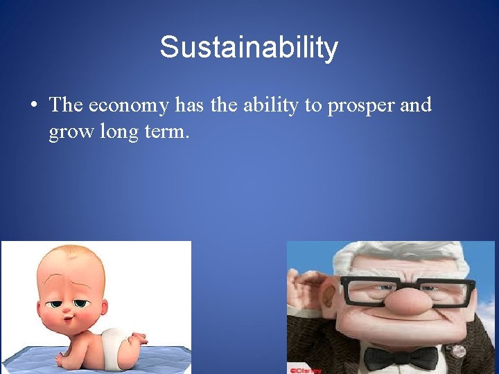 Sustainability • The economy has the ability to prosper and grow long term. 