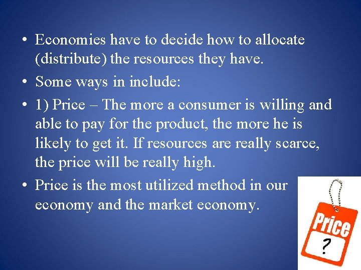  • Economies have to decide how to allocate (distribute) the resources they have.