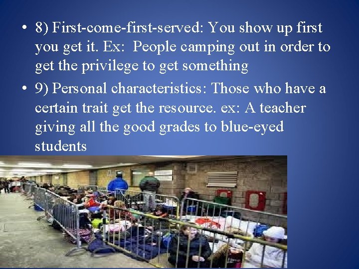  • 8) First-come-first-served: You show up first you get it. Ex: People camping