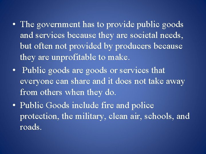  • The government has to provide public goods and services because they are