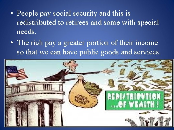  • People pay social security and this is redistributed to retirees and some