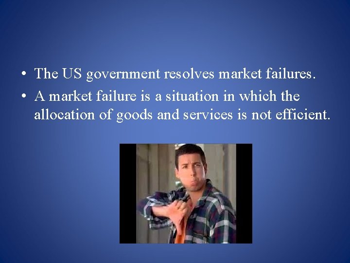  • The US government resolves market failures. • A market failure is a