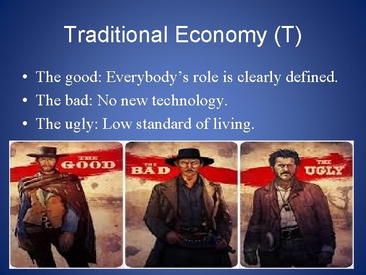 Traditional Economy (T) • The good: Everybody’s role is clearly defined. • The bad: