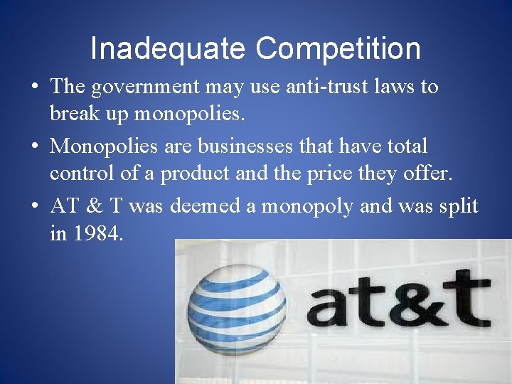 Inadequate Competition • The government may use anti-trust laws to break up monopolies. •