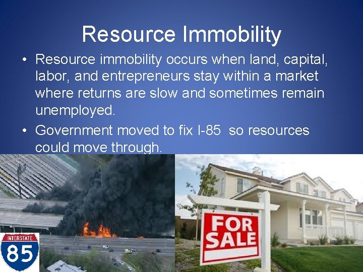 Resource Immobility • Resource immobility occurs when land, capital, labor, and entrepreneurs stay within