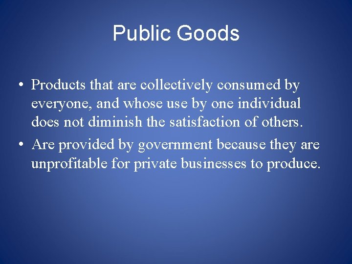 Public Goods • Products that are collectively consumed by everyone, and whose use by