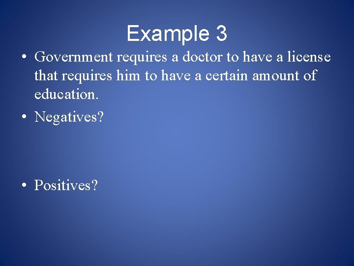 Example 3 • Government requires a doctor to have a license that requires him