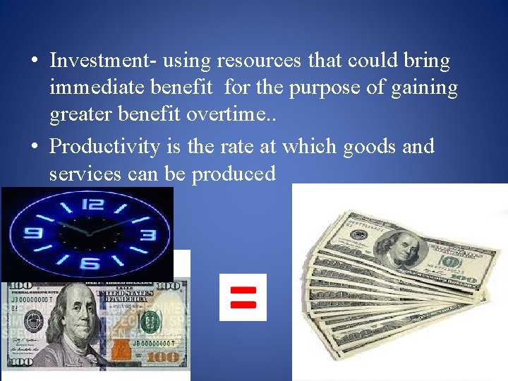  • Investment- using resources that could bring immediate benefit for the purpose of