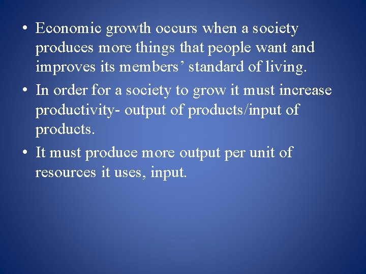  • Economic growth occurs when a society produces more things that people want