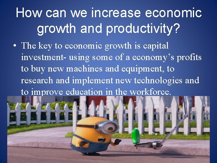 How can we increase economic growth and productivity? • The key to economic growth