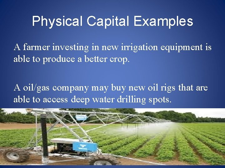 Physical Capital Examples A farmer investing in new irrigation equipment is able to produce