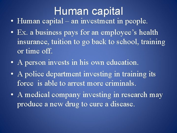 Human capital • Human capital – an investment in people. • Ex. a business