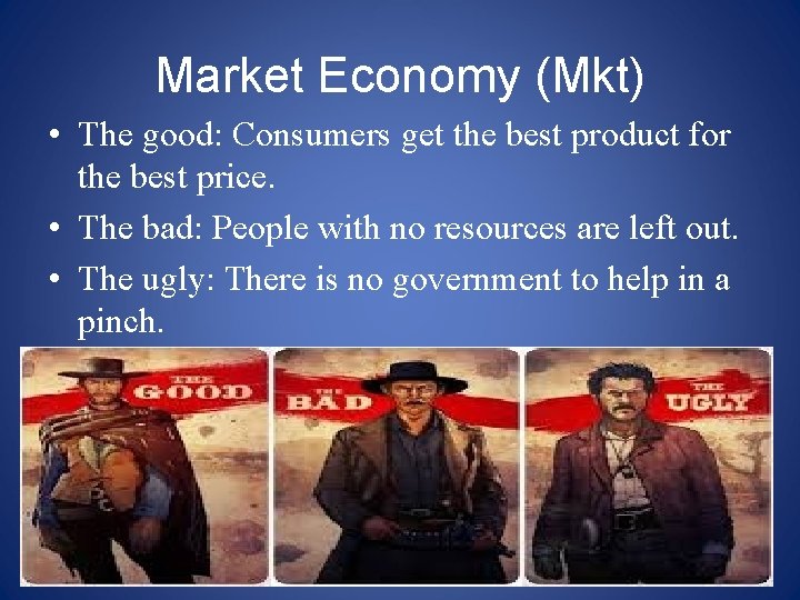 Market Economy (Mkt) • The good: Consumers get the best product for the best