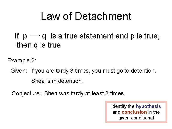 Law of Detachment If p q is a true statement and p is true,