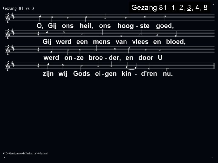 Gezang 81: 1, 2, 3, 4, 8 . . . 