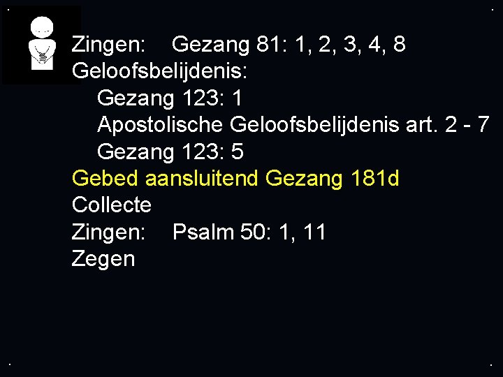 . . Zingen: Gezang 81: 1, 2, 3, 4, 8 Geloofsbelijdenis: Gezang 123: 1