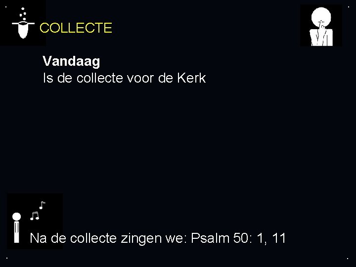 . . COLLECTE Vandaag Is de collecte voor de Kerk Na de collecte zingen