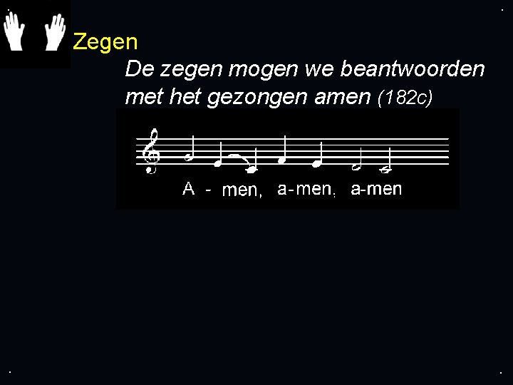 . . Zegen De zegen mogen we beantwoorden met het gezongen amen (182 c)