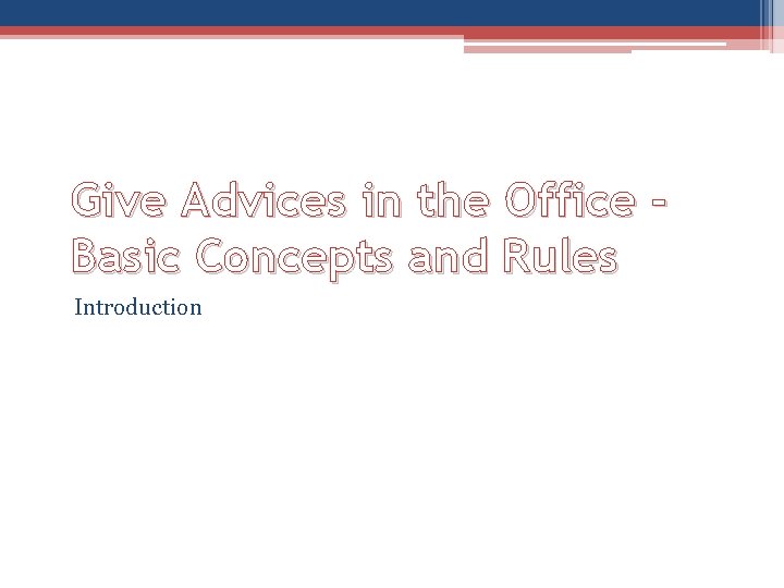 Give Advices in the Office Basic Concepts and Rules Introduction 