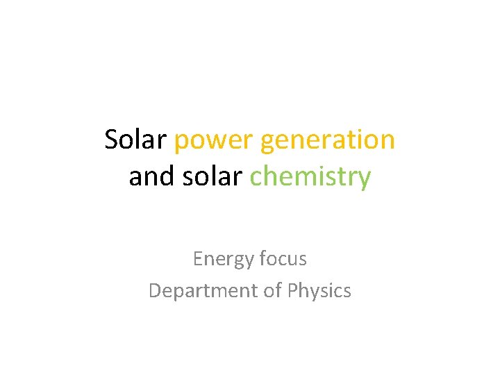 Solar power generation and solar chemistry Energy focus Department of Physics 