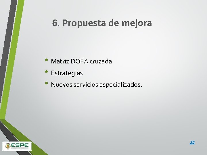 6. Propuesta de mejora • Matriz DOFA cruzada • Estrategias • Nuevos servicios especializados.