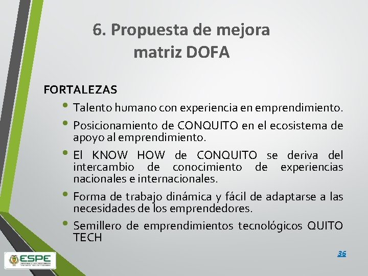 6. Propuesta de mejora matriz DOFA FORTALEZAS • Talento humano con experiencia en emprendimiento.