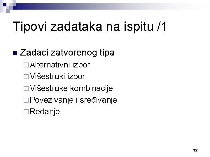 Tipovi zadataka na ispitu /1 n Zadaci zatvorenog tipa ¨ Alternativni izbor ¨ Višestruke