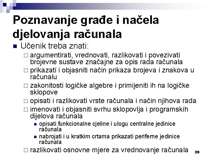 Poznavanje građe i načela djelovanja računala n Učenik treba znati: ¨ argumentirati, vrednovati, razlikovati