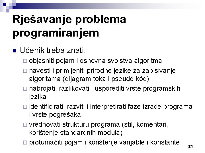 Rješavanje problema programiranjem n Učenik treba znati: ¨ objasniti pojam i osnovna svojstva algoritma