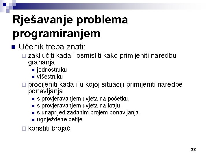 Rješavanje problema programiranjem n Učenik treba znati: ¨ zaključiti grananja n n kada i