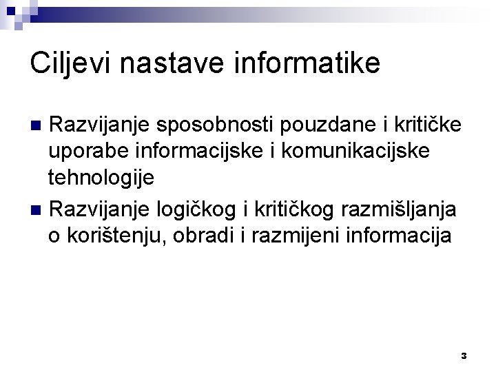 Ciljevi nastave informatike Razvijanje sposobnosti pouzdane i kritičke uporabe informacijske i komunikacijske tehnologije n