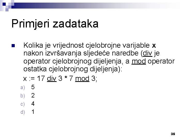 Primjeri zadataka n Kolika je vrijednost cjelobrojne varijable x nakon izvršavanja sljedeće naredbe (div